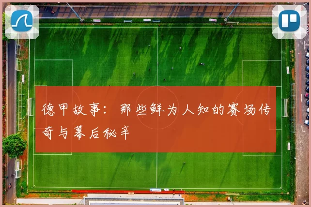 德甲故事:那些鲜为人知的赛场传奇与幕后秘辛