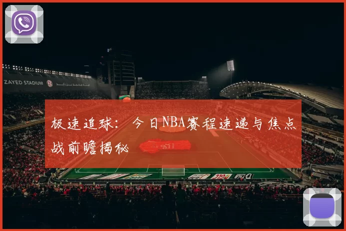极速追球：今日NBA赛程速递与焦点战前瞻揭秘