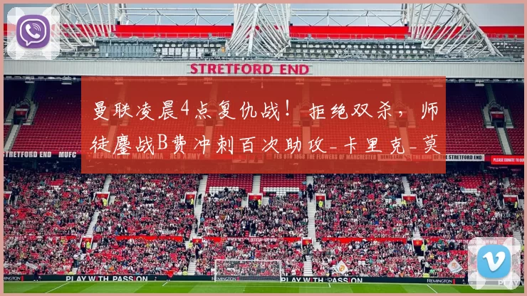 曼联凌晨4点复仇战！拒绝双杀，师徒鏖战B费冲刺百次助攻_卡里克_莫耶斯_埃弗顿