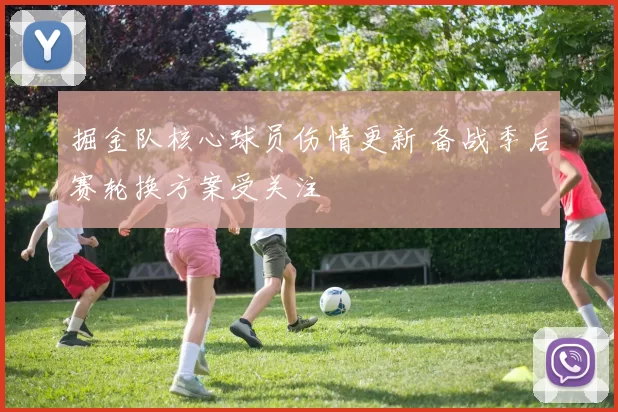 掘金队核心球员伤情更新 备战季后赛轮换方案受关注