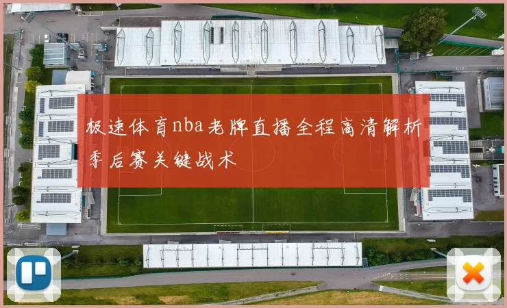 极速体育nba老牌直播全程高清解析季后赛关键战术