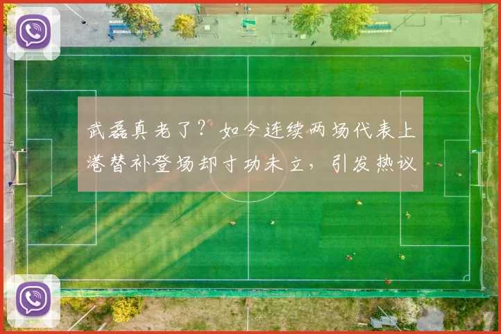武磊真老了?如今连续两场代表上港替补登场却寸功未立,引发热议